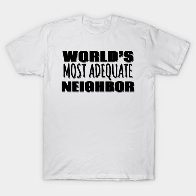 World's Most Adequate Neighbor T-Shirt by Mookle